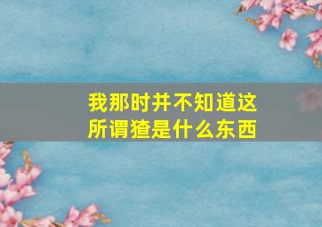 我那时并不知道这所谓猹是什么东西