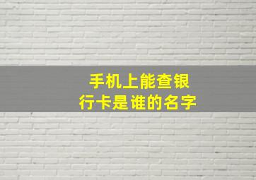 手机上能查银行卡是谁的名字