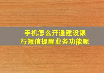 手机怎么开通建设银行短信提醒业务功能呢