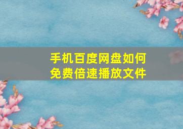 手机百度网盘如何免费倍速播放文件