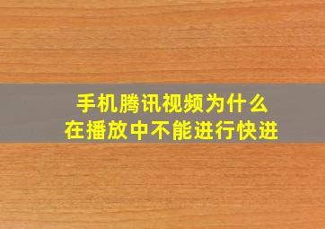 手机腾讯视频为什么在播放中不能进行快进