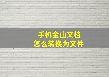 手机金山文档怎么转换为文件