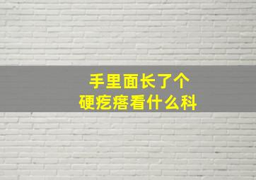 手里面长了个硬疙瘩看什么科