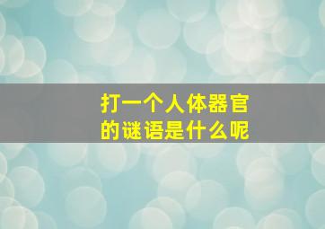 打一个人体器官的谜语是什么呢