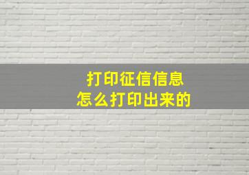 打印征信信息怎么打印出来的