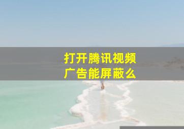 打开腾讯视频广告能屏蔽么