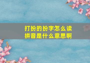 打扮的扮字怎么读拼音是什么意思啊