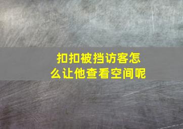 扣扣被挡访客怎么让他查看空间呢