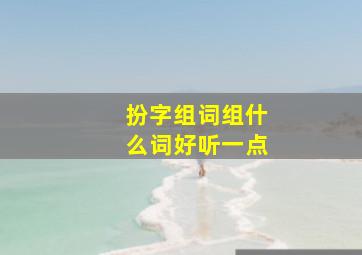 扮字组词组什么词好听一点