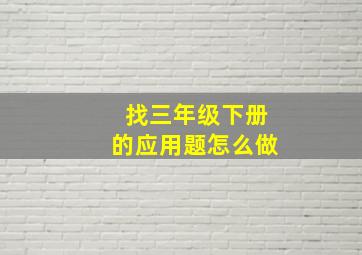 找三年级下册的应用题怎么做