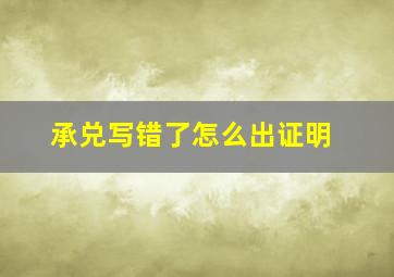 承兑写错了怎么出证明