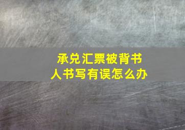 承兑汇票被背书人书写有误怎么办