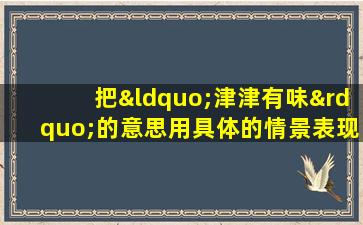 把“津津有味”的意思用具体的情景表现出来