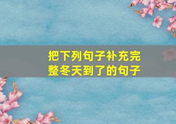 把下列句子补充完整冬天到了的句子