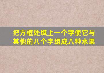 把方框处填上一个字使它与其他的八个字组成八种水果