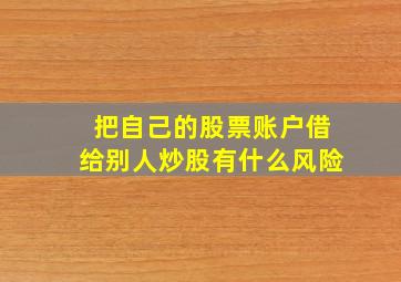 把自己的股票账户借给别人炒股有什么风险