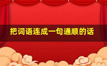 把词语连成一句通顺的话