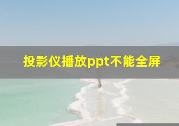 投影仪播放ppt不能全屏