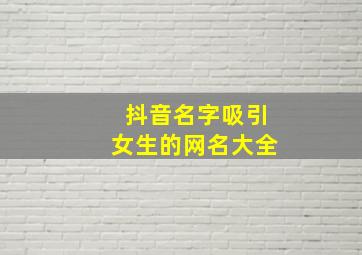 抖音名字吸引女生的网名大全