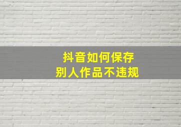 抖音如何保存别人作品不违规