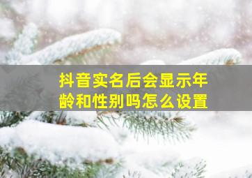 抖音实名后会显示年龄和性别吗怎么设置