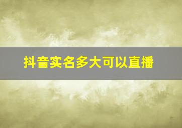 抖音实名多大可以直播