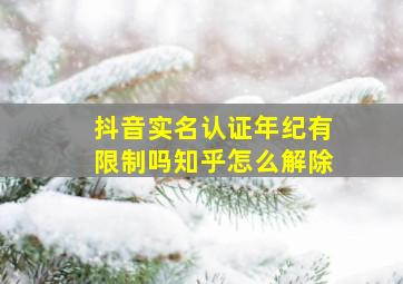 抖音实名认证年纪有限制吗知乎怎么解除