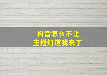 抖音怎么不让主播知道我来了