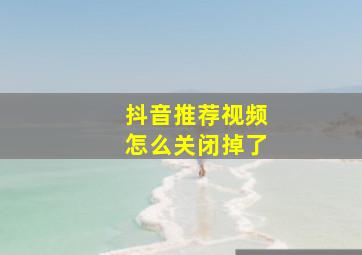 抖音推荐视频怎么关闭掉了