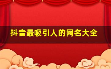 抖音最吸引人的网名大全