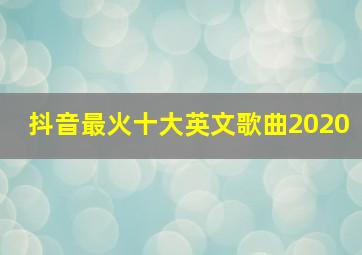 抖音最火十大英文歌曲2020