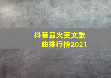 抖音最火英文歌曲排行榜2021