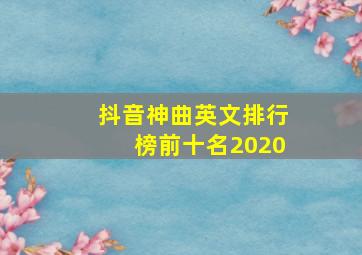 抖音神曲英文排行榜前十名2020