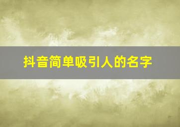 抖音简单吸引人的名字