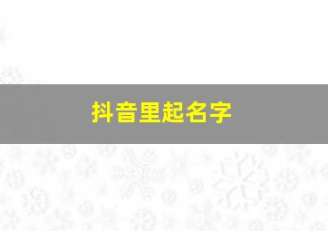 抖音里起名字