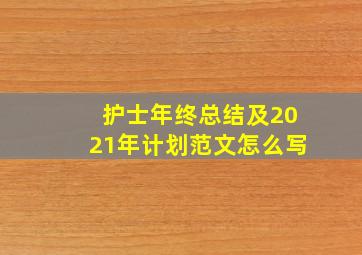 护士年终总结及2021年计划范文怎么写