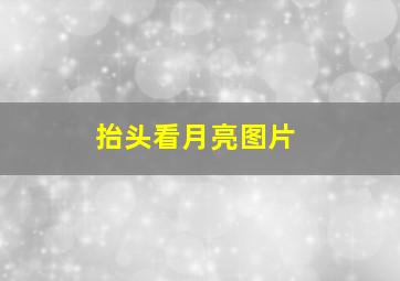 抬头看月亮图片