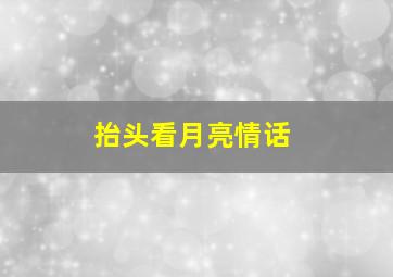 抬头看月亮情话