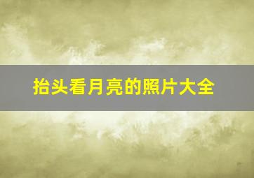 抬头看月亮的照片大全