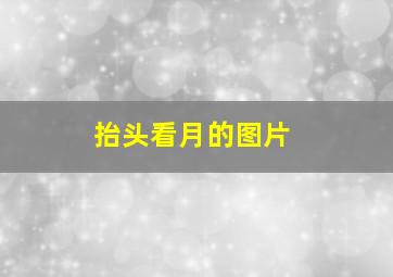 抬头看月的图片