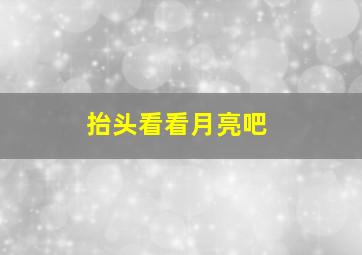 抬头看看月亮吧