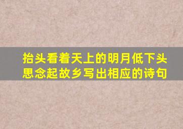 抬头看着天上的明月低下头思念起故乡写出相应的诗句