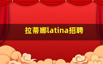 拉蒂娜latina招聘