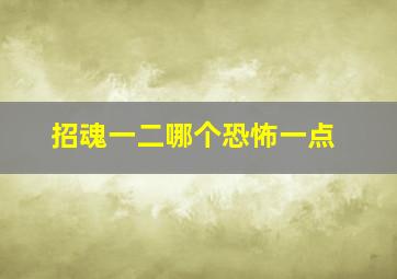 招魂一二哪个恐怖一点