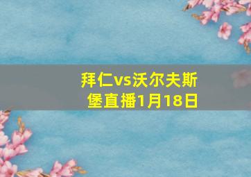 拜仁vs沃尔夫斯堡直播1月18日