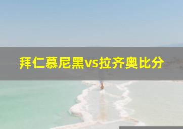 拜仁慕尼黑vs拉齐奥比分