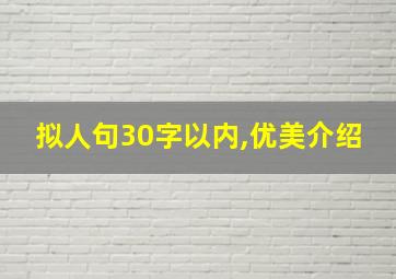 拟人句30字以内,优美介绍