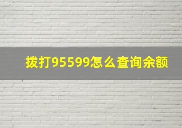 拨打95599怎么查询余额