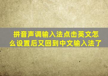 拼音声调输入法点击英文怎么设置后又回到中文输入法了