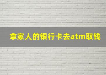 拿家人的银行卡去atm取钱